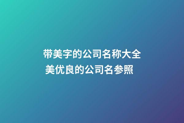 带美字的公司名称大全 美优良的公司名参照-第1张-公司起名-玄机派